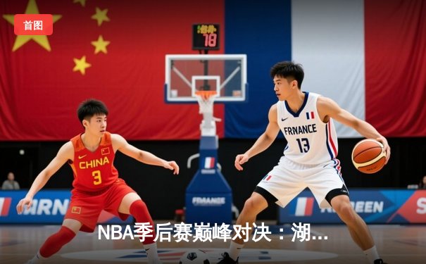NBA季后赛巅峰对决：湖人加时险胜勇士，詹姆斯狂砍三双率队逆转
