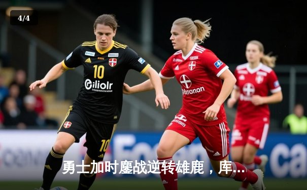 勇士加时鏖战逆转雄鹿，库里40分创赛季新高 - 4