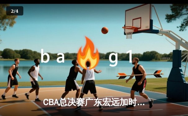 CBA总决赛广东宏远加时力克辽宁本钢，胡明轩荣膺FMVP - 2